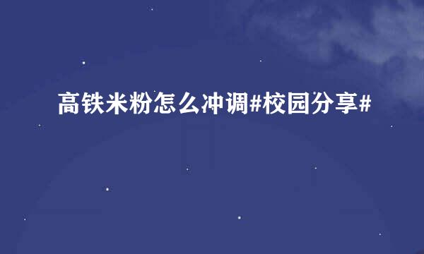 高铁米粉怎么冲调#校园分享#