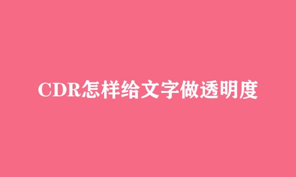 CDR怎样给文字做透明度