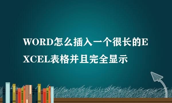 WORD怎么插入一个很长的EXCEL表格并且完全显示