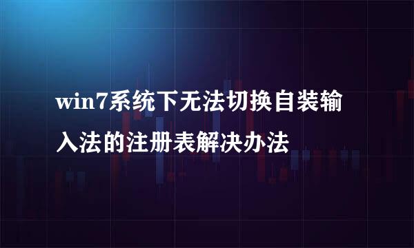 win7系统下无法切换自装输入法的注册表解决办法