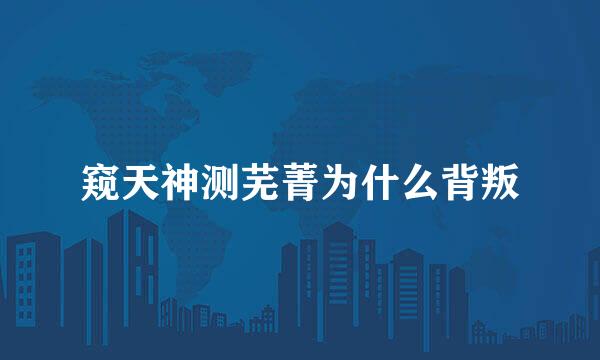 窥天神测芜菁为什么背叛