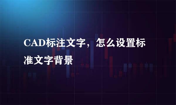 CAD标注文字，怎么设置标准文字背景