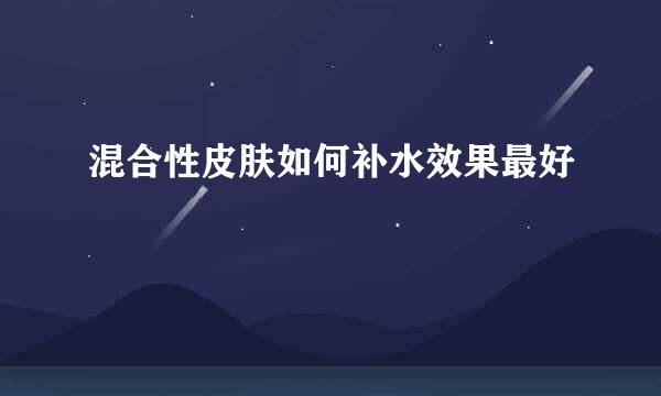 混合性皮肤如何补水效果最好