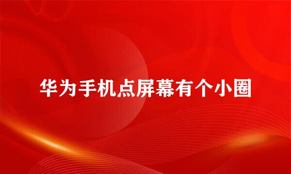 华为手机点屏幕有个小圈