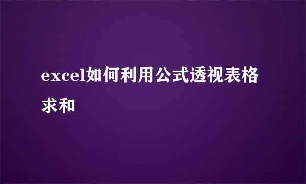 excel如何利用公式透视表格求和