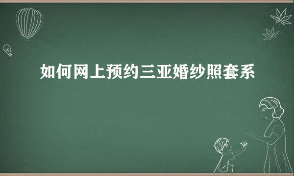 如何网上预约三亚婚纱照套系