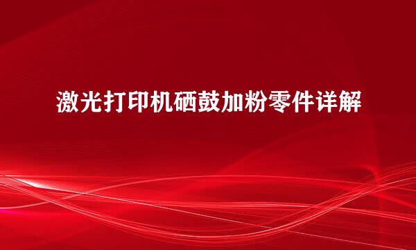 激光打印机硒鼓加粉零件详解