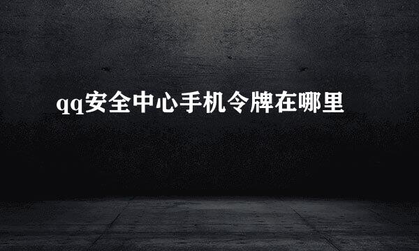qq安全中心手机令牌在哪里