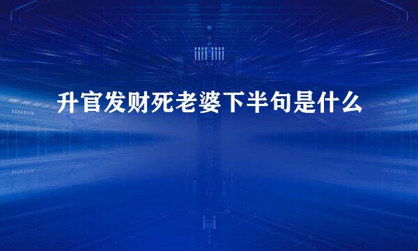 升官发财死老婆下半句是什么