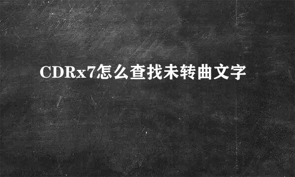 CDRx7怎么查找未转曲文字