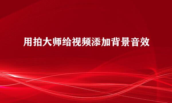 用拍大师给视频添加背景音效