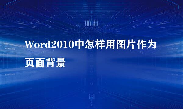 Word2010中怎样用图片作为页面背景