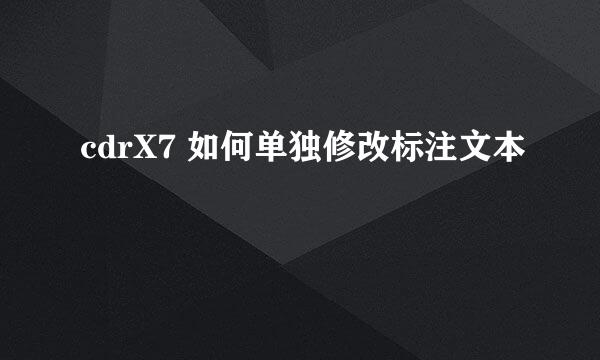 cdrX7 如何单独修改标注文本