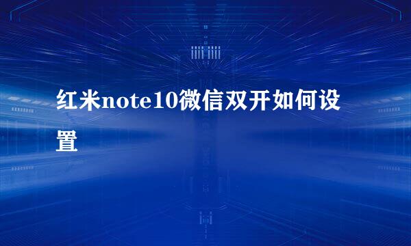 红米note10微信双开如何设置