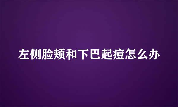 左侧脸颊和下巴起痘怎么办