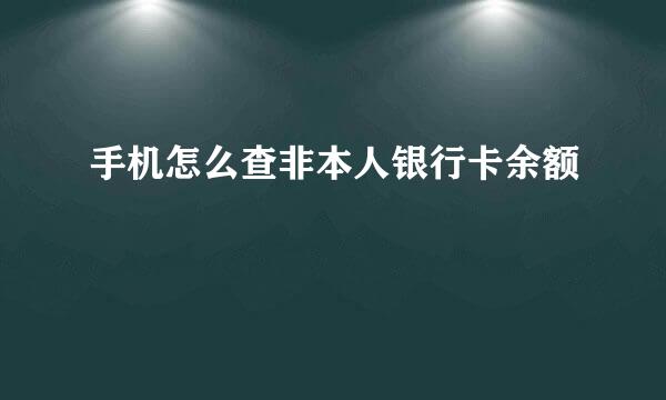 手机怎么查非本人银行卡余额
