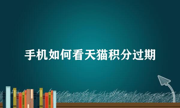 手机如何看天猫积分过期