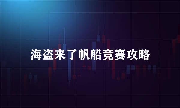 海盗来了帆船竞赛攻略