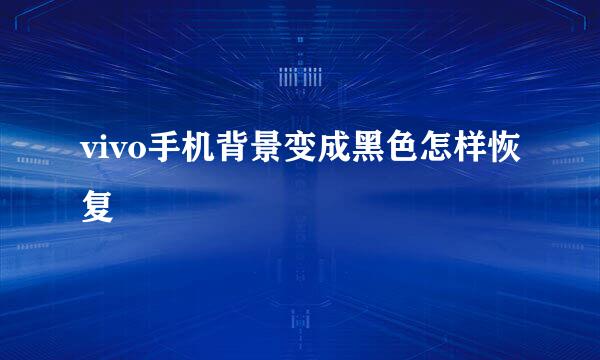 vivo手机背景变成黑色怎样恢复