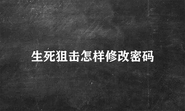 生死狙击怎样修改密码