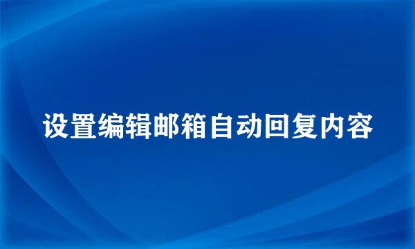 设置编辑邮箱自动回复内容