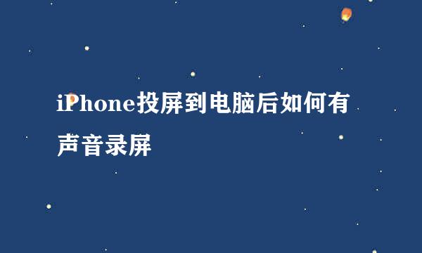 iPhone投屏到电脑后如何有声音录屏