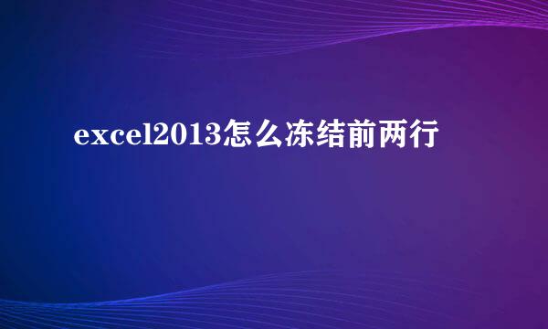 excel2013怎么冻结前两行