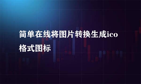 简单在线将图片转换生成ico格式图标