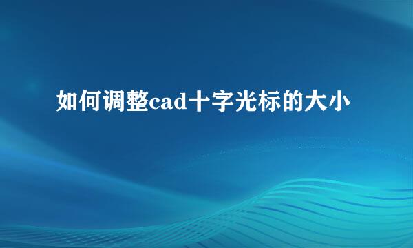 如何调整cad十字光标的大小