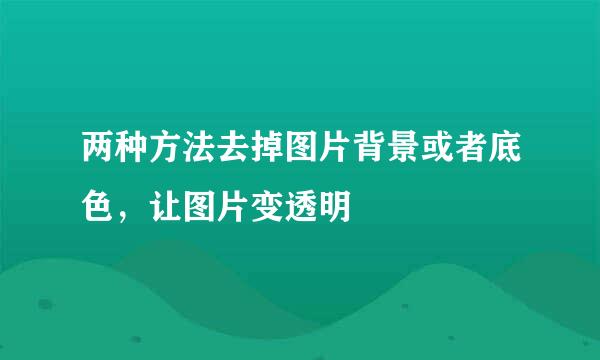 两种方法去掉图片背景或者底色，让图片变透明
