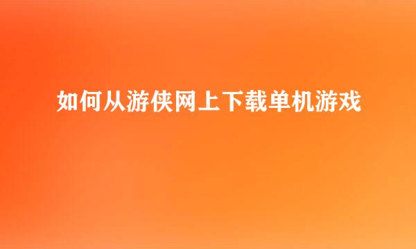 如何从游侠网上下载单机游戏