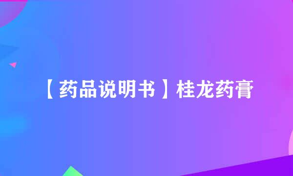 【药品说明书】桂龙药膏