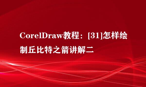 CorelDraw教程：[31]怎样绘制丘比特之箭讲解二