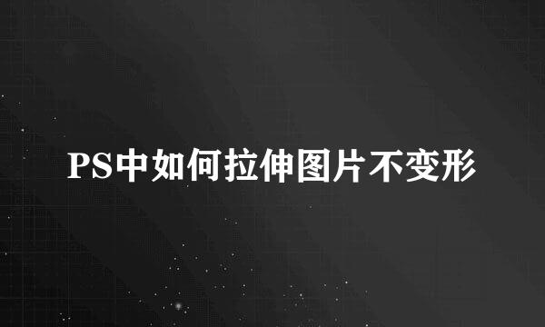PS中如何拉伸图片不变形