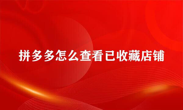 拼多多怎么查看已收藏店铺