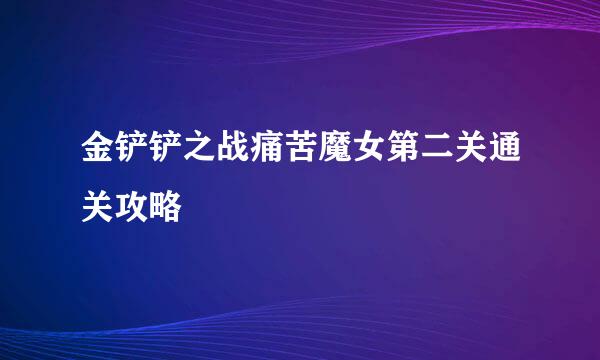 金铲铲之战痛苦魔女第二关通关攻略