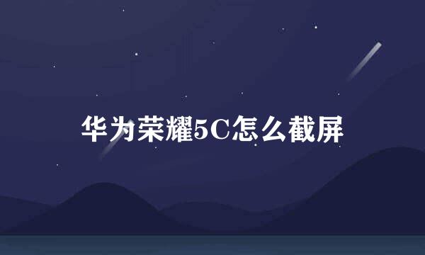 华为荣耀5C怎么截屏