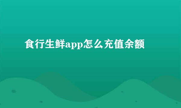 食行生鲜app怎么充值余额
