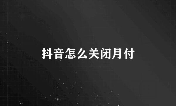 抖音怎么关闭月付