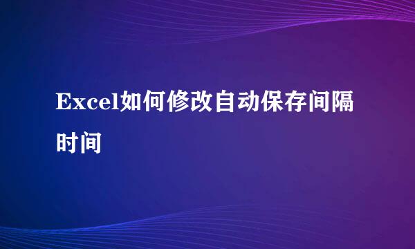 Excel如何修改自动保存间隔时间