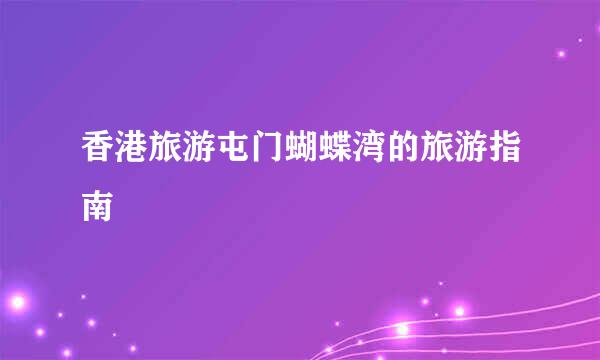 香港旅游屯门蝴蝶湾的旅游指南