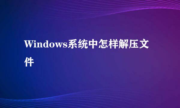 Windows系统中怎样解压文件
