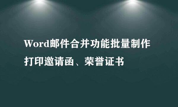 Word邮件合并功能批量制作打印邀请函、荣誉证书