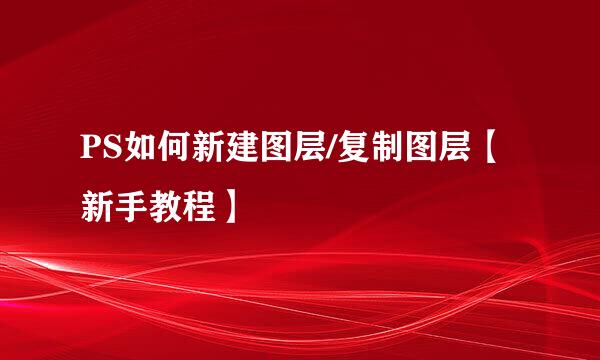 PS如何新建图层/复制图层【新手教程】