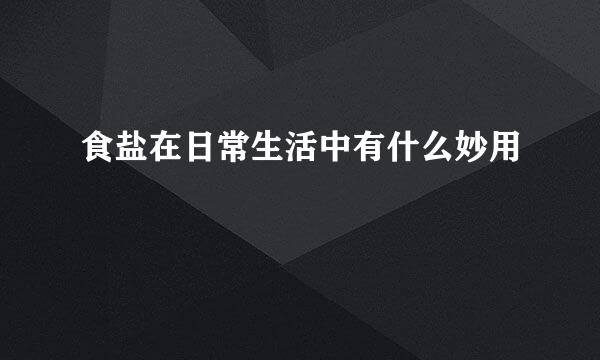 食盐在日常生活中有什么妙用