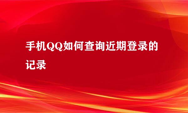 手机QQ如何查询近期登录的记录