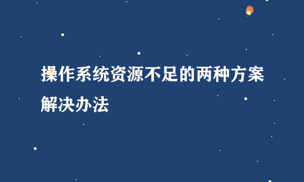 操作系统资源不足的两种方案解决办法