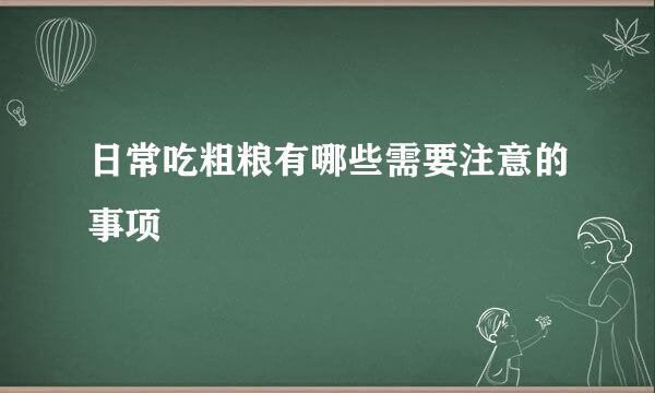 日常吃粗粮有哪些需要注意的事项