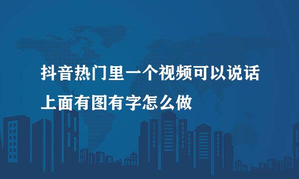 抖音热门里一个视频可以说话上面有图有字怎么做