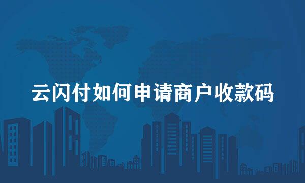 云闪付如何申请商户收款码